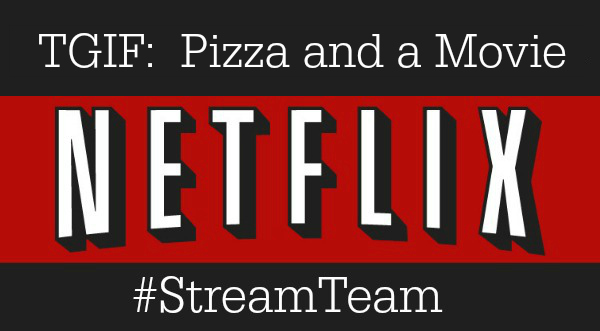 Netflix TGIF: Pizza and a Movie #StreamTeam
